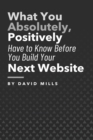 Image for What You Absolutely, Positively Have to Know Before You Build Your Next Website