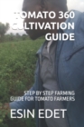 Image for Tomato 360 Cultivation Guide : Step by Step Farming Guide for Tomato Farmers