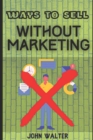 Image for Ways to Sell Without Marketing