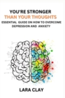 Image for You&#39;re stronger than your thoughts : Essential guide on how to overcome depression and Anxiety