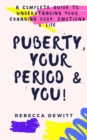 Image for Puberty, Your Period &amp; You! : A Complete Guide to Understanding Your Changing Body, Emotions &amp; Life