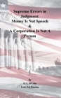 Image for Supreme Errors in Judgment : Money Is Not Speech &amp; A Corporation Is Not A Person