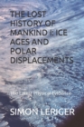 Image for The Lost History of Mankind I : ICE AGES AND POLAR DISPLACEMENTS: The Latest Physical Evidence