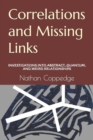 Image for Correlations and Missing Links : Investigations into Abstract, Quantum, and Weird Relationships
