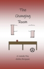 Image for The Changing Room : A Comedy Play