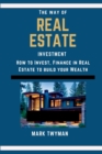 Image for The Way of Real Estate Investment : How to Invest, finance in real estate to build your wealth