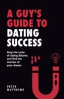 Image for A Guy&#39;s Guide to Dating Success : Stop the cycle of dating failures and find the woman of your dream