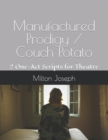 Image for Manufactured Prodigy / Couch Potato : 2 One-Act Scripts for Theatre