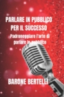 Image for Parlare in Pubblico Per Il Successo : Padroneggiare l&#39;arte di parlare in pubblico