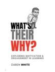 Image for What&#39;s Their Why? : Exploring motivation and engagement in learning