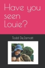 Image for Have you seen Louie?
