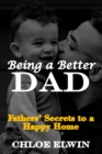 Image for Being a Better DAD : Fathers&#39; Secrets to a Happy Home