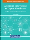 Image for AI-Driven Innovations in Digital Healthcare : Emerging Trends, Challenges, and Applications