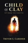 Image for CHILD OF CLAY: Up from the Ghetto