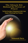 Image for Miracle Kit Behind the Power of Prayer: The Mystic Knowledge of Manipulating the Subtle Cosmic Energies of Prana through Prayer Techniques