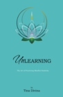 Image for Unlearning: The Art of Practicing Mindful Positivity.