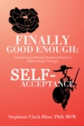 Image for Finally Good Enough:: Overcoming Lifelong Disappointments in Relationships Through Self-Acceptance