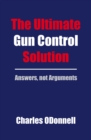 Image for Ultimate Gun Control Solution: Answers, not Arguments