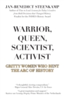 Image for Warrior, Queen, Scientist, Activist: Gritty Women Who Bent the Arc of History