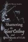 Image for Shattering the Glass Ceiling and Other Shards of A Life