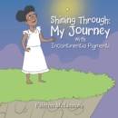 Image for Shining Through: My Journey with Incontinentia Pigmenti
