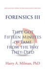 Image for FORENSICS III : They Got Fifteen Minutes of Fame from the Way They Died: They Got Fifteen Minutes of Fame from the Way They Died