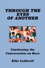 Image for Through the Eyes of Another : Continuing the Conversation on Race