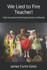 Image for We Lied to Fire Teacher! : False Accusations Destroying Teacher Livelihoods