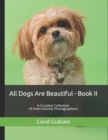Image for All Dogs Are Beautiful - Book II - : A Curated Collection of International Photographers