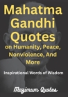 Image for Mahatma Gandhi Quotes on Humanity, Peace, Nonviolence, And More : Inspirational Words of Wisdom