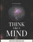 Image for Think Like A Mind : Act In Knowledge