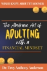 Image for The Abstruse Art of Adulting with a Financial Mindset : Wish I Knew About it Sooner
