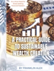 Image for A Practical Guide To Sustainable Wealth Creation