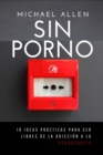 Image for Sin porno : 10 ideas practicas para ser libres de la adiccion a la pornografia