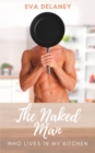 Image for The Naked Man Who Lives in My Kitchen : Three Years in the Life of a Romance Author