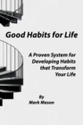 Image for Good Habits for Life : A Proven System for Developing Habits that Transform Your Life