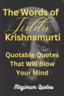 Image for The Words of Jiddu Krishnamurti : Quotable Quotes That Will Blow Your Mind