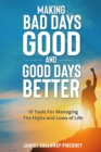 Image for Making Bad Days Good and Good Days Better : 10 Tools For Managing the Highs and Lows of Life