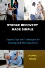 Image for Stroke Recovery Made Simple : Expert Tips and Techniques for Healing and Thriving stroke