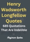 Image for Henry Wadsworth Longfellow Quotes : 685 Quotations That Are Indelible