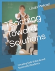 Image for Teaching Toward Solutions : Creating Safe Schools and Successful Students