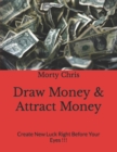 Image for Draw Money &amp; Attract Money : Create New Luck Right Before Your Eyes !!!