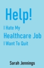 Image for Help! I Hate My Healthcare Job : I Want To Quit