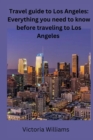 Image for Los Angeles travel guide : Everything you need to know before traveling to Los Angeles