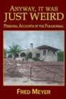 Image for Anyway, it was Just Weird! : Personal Accounts of the Paranormal (black and white)