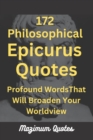 Image for 172 Philosophical Epicurus Quotes : Profound Words That Will Broaden Your Worldview