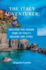 Image for The Italy Adventurer : Discover the Hidden Gems of Italy&#39;s Regions and Cities