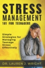 Image for Stress Management 101 for Teenagers : Simple Strategies for Managing Teenage Stress Effectively