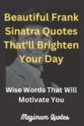 Image for Beautiful Frank Sinatra Quotes That&#39;ll Brighten Your Day : Wise Words That Will Motivate You