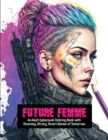 Image for Future Femme : An Adult Cyberpunk Coloring Book with Stunning, Strong, Smart Women of Tomorrow